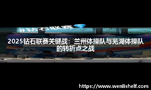 2025钻石联赛关键战：兰州体操队与芜湖体操队的转折点之战