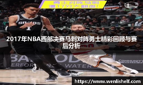 2017年NBA西部决赛马刺对阵勇士精彩回顾与赛后分析
